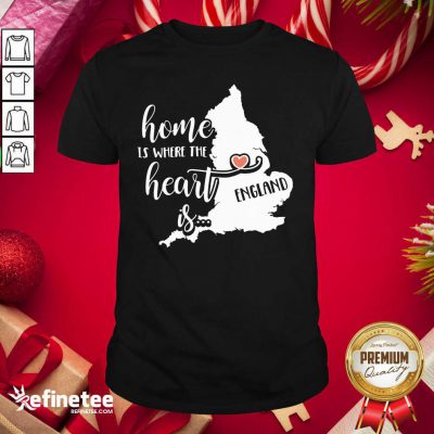 England Home is Where the Heart Is Shirt - Design By Refinetee.com
