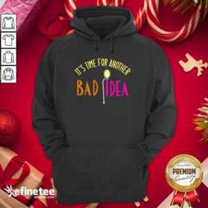 Official It’s Time For Another Bad Idea Hoodie - Design By Refinetee.com