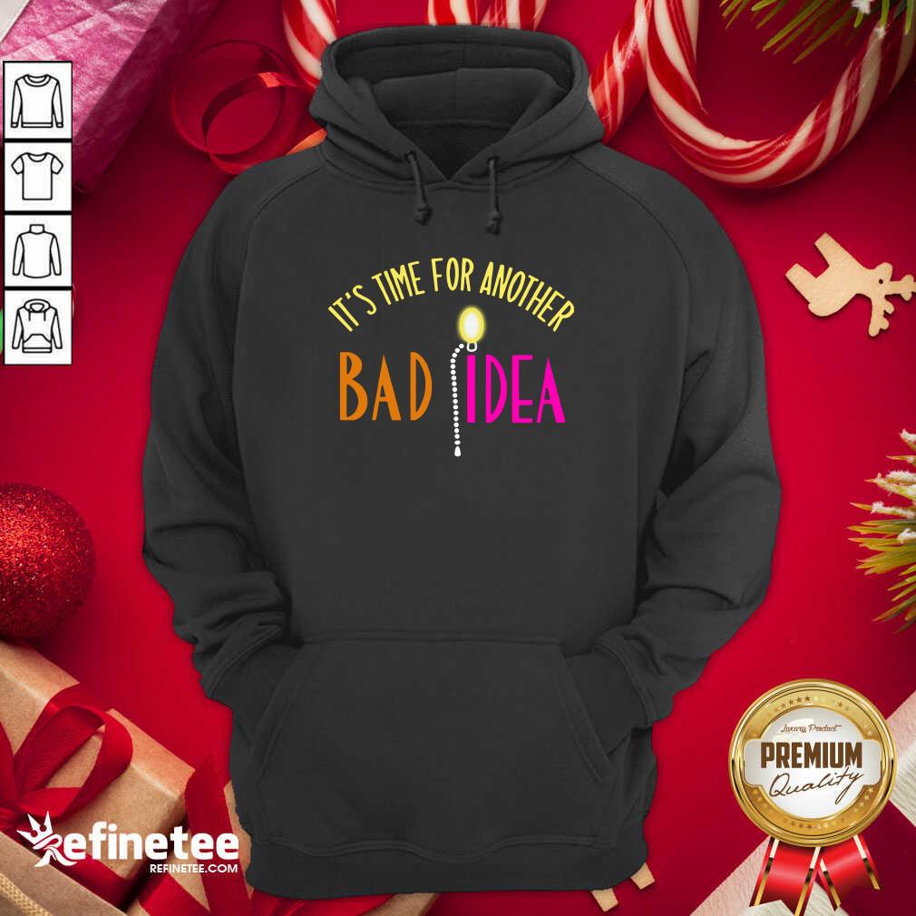 Official It’s Time For Another Bad Idea Hoodie - Design By Refinetee.com It’s Time For Another Bad Idea Hoodie - Design By Refinetee.com