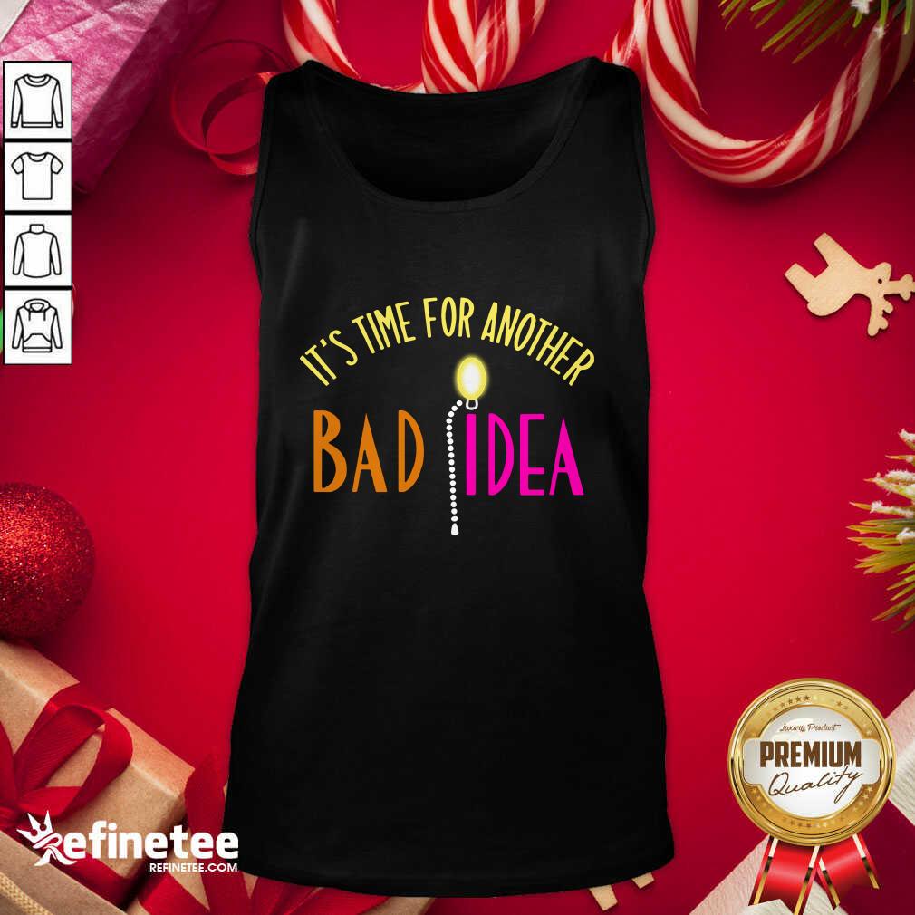 Official It’s Time For Another Bad Idea Tank Top - Design By Refinetee.com It’s Time For Another Bad Idea Tank Top - Design By Refinetee.com