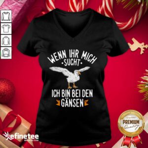 Official Wenn Ihr Mich Sucht Ich Bin Bei Den Gansen V-neck - Design By Refinetee.com