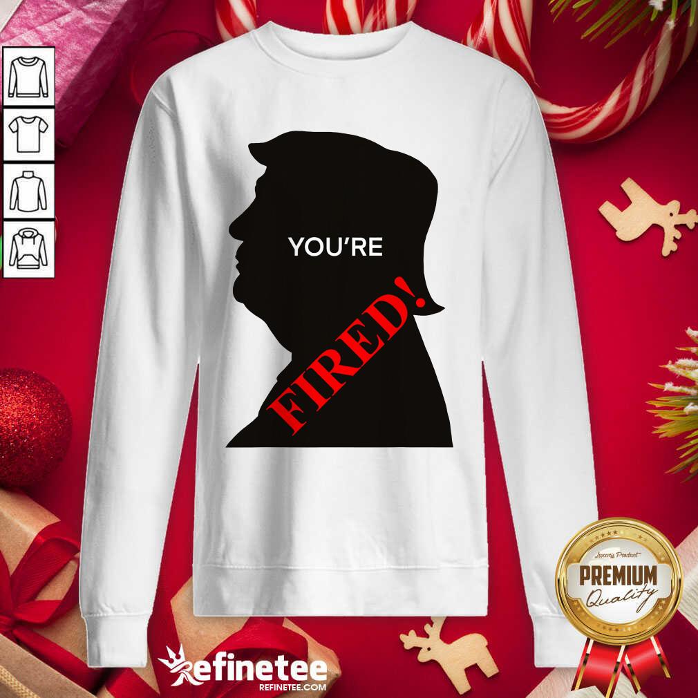 Official You’re Fired Donald Trump Presidential Election Sweatshirt - Design By Refinetee.com You’re Fired Donald Trump Presidential Election Sweatshirt - Design By Refinetee.com