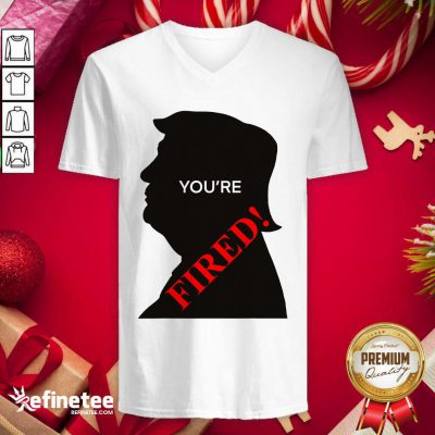 Official You’re Fired Donald Trump Presidential Election V-neck - Design By Refinetee.com