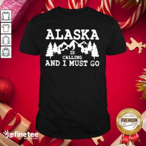 Perfect Alaska Is Calling And I Must Go Shirt - Design By Refinetee.com