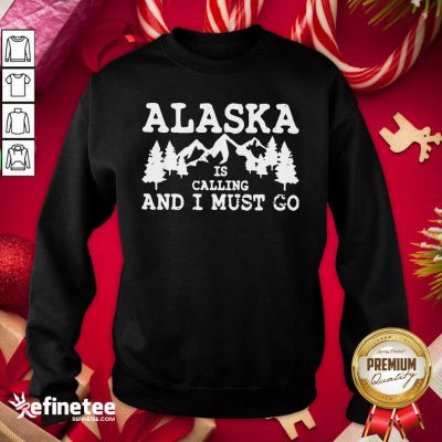 Perfect Alaska Is Calling And I Must Go Sweatshirt - Design By Refinetee.com Alaska Is Calling And I Must Go Sweatshirt - Design By Refinetee.com