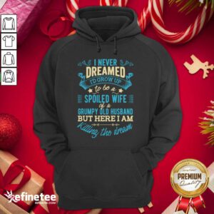 Perfect I Never Dreamed To Be A Spoiled Wife Of A Grumpy Old Husband Hoodie - Design By Refinetee.com