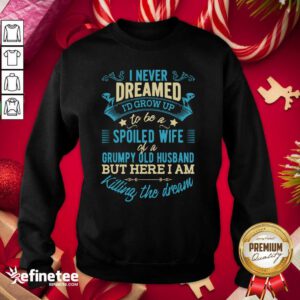 Perfect I Never Dreamed To Be A Spoiled Wife Of A Grumpy Old Husband Sweatshirt - Design By Refinetee.com