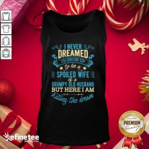 Perfect I Never Dreamed To Be A Spoiled Wife Of A Grumpy Old Husband Tank Top - Design By Refinetee.com