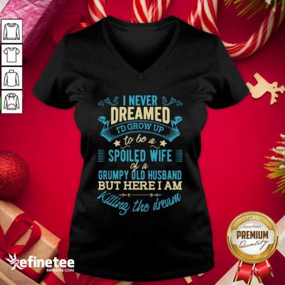 Perfect I Never Dreamed To Be A Spoiled Wife Of A Grumpy Old Husband V-neck - Design By Refinetee.com