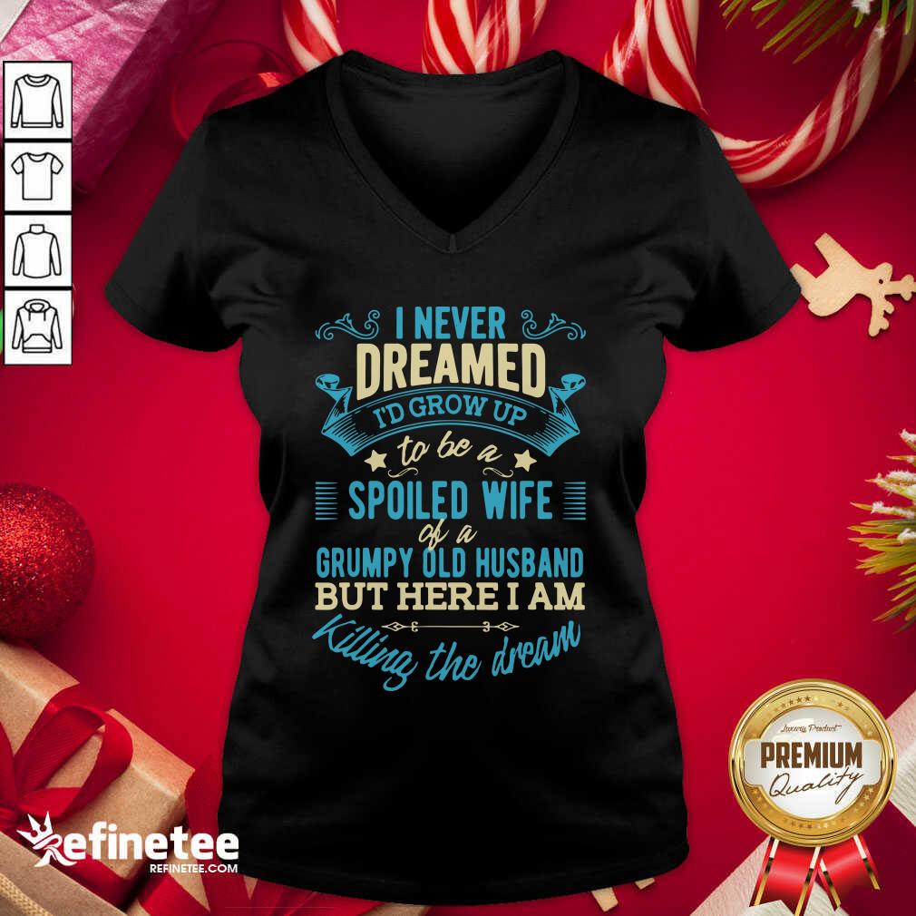 Perfect I Never Dreamed To Be A Spoiled Wife Of A Grumpy Old Husband V-neck - Design By Refinetee.com I Never Dreamed To Be A Spoiled Wife Of A Grumpy Old Husband V-neck - Design By Refinetee.com