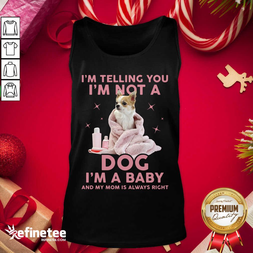 Perfect I’m Telling You I’m Not A Dog I’m A Baby And My Mom Is Always Right Tank Top - Design By Refinetee.com I’m Telling You I’m Not A Dog I’m A Baby And My Mom Is Always Right Tank Top - Design By Refinetee.com