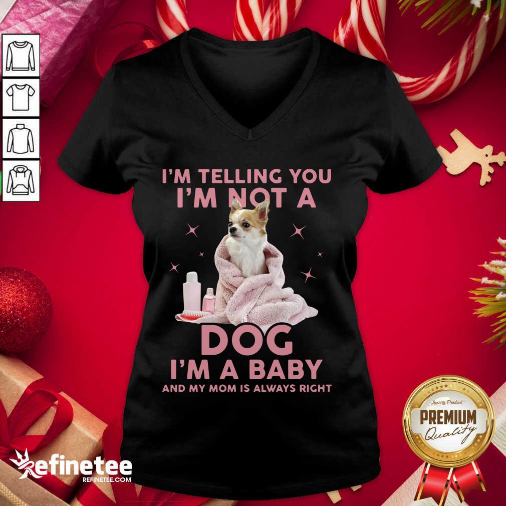 Perfect I’m Telling You I’m Not A Dog I’m A Baby And My Mom Is Always Right V-neck - Design By Refinetee.com I’m Telling You I’m Not A Dog I’m A Baby And My Mom Is Always Right V-neck - Design By Refinetee.com