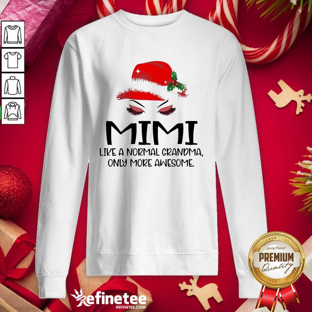 Perfect Mimi Like A Normal Grandma Only More Awesome Christmas Sweatshirt - Design By Refinetee.com Mimi Like A Normal Grandma Only More Awesome Christmas Sweatshirt - Design By Refinetee.com