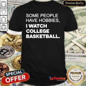 Perfect Some People Have Hobbies I Watch College Basketball Shirt - Design By Refinetee.com