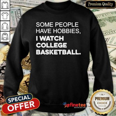 Perfect Some People Have Hobbies I Watch College Basketball Sweatshirt - Design By Refinetee.com