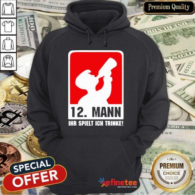 Premium 12 Mann Ihr Spielt Ich Trinke Hoodie - Design By Refinetee.com