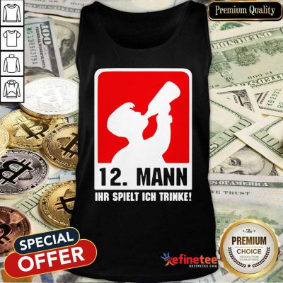 Premium 12 Mann Ihr Spielt Ich Trinke Tank Top - Design By Refinetee.com