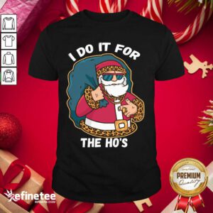 Premium I Do It For The Hos Christmas Gift Funny Xmas Ho Ho Ho Shirt - Design By Refinetee.com