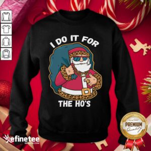 Premium I Do It For The Hos Christmas Gift Funny Xmas Ho Ho Ho Sweatshirt - Design By Refinetee.com