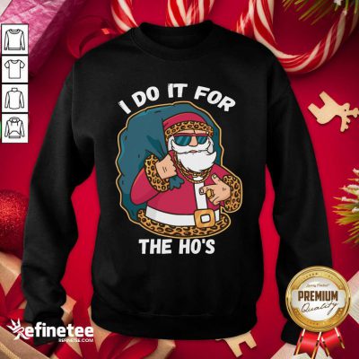  I Do It For The Hos Christmas Gift Funny Xmas Ho Ho Ho Sweatshirt - Design By Refinetee.com