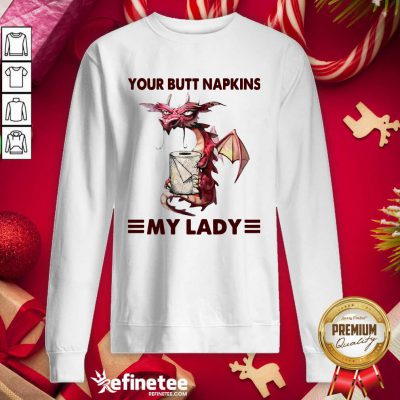 Premium Your Butt Napkins My Lady Sweatshirt - Design By Refinetee.com