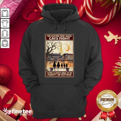 Pretty Cats No Matter How Much Cats Fight There Always Seem To Be Plenty Of Kittens Poster Hoodie - Design By Refinetee.com Cats No Matter How Much Cats Fight There Always Seem To Be Plenty Of Kittens Poster Hoodie - Design By Refinetee.com
