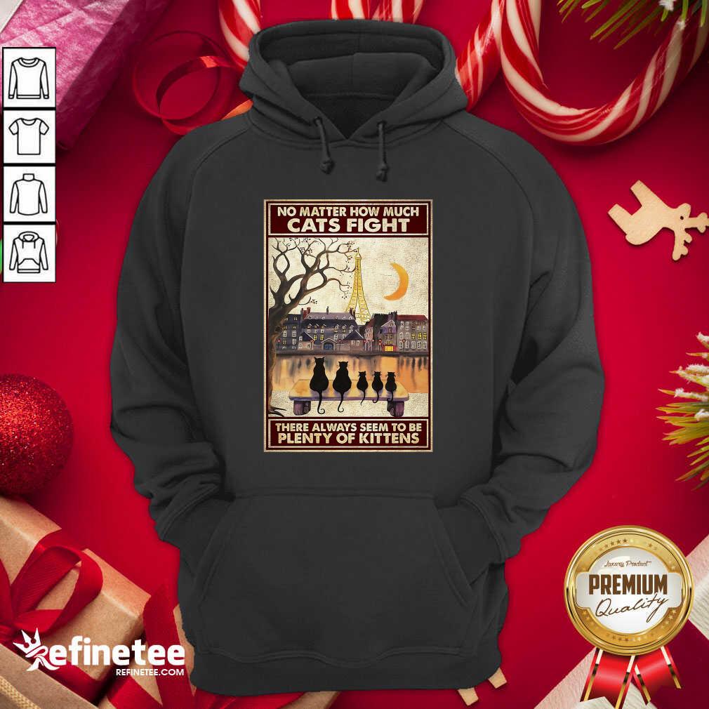 Pretty Cats No Matter How Much Cats Fight There Always Seem To Be Plenty Of Kittens Poster Hoodie - Design By Refinetee.com