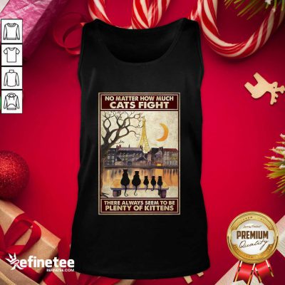 Pretty Cats No Matter How Much Cats Fight There Always Seem To Be Plenty Of Kittens Poster Tank Top - Design By Refinetee.com Cats No Matter How Much Cats Fight There Always Seem To Be Plenty Of Kittens Poster Tank Top - Design By Refinetee.com