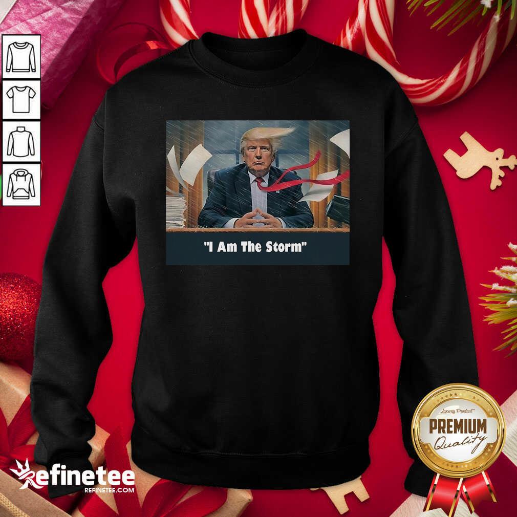 Pretty I Am The Trump Storm Sweatshirt - Design By Refinetee.com I Am The Trump Storm Sweatshirt - Design By Refinetee.com
