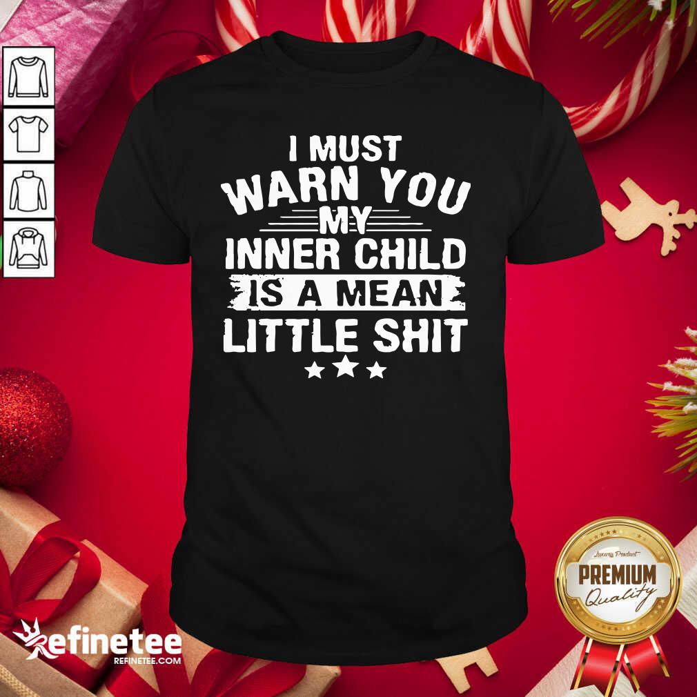 Pretty I Must Warn You My Inner Child Is A Mean Little Shit Shirt - Design By Refinetee.com