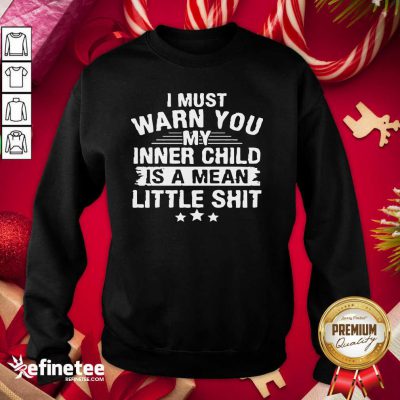 Pretty I Must Warn You My Inner Child Is A Mean Little Shit Sweatshirt - Design By Refinetee.com