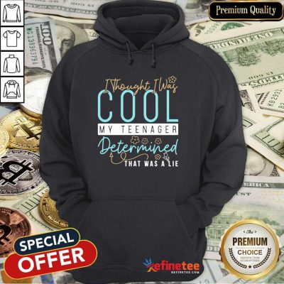 Pretty I Thought I Was Cool My Teenager Determined That Was A Lie Hoodie - Design By Refinetee.com