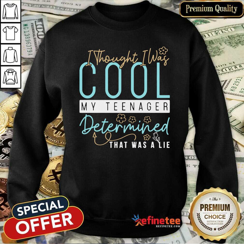 Pretty I Thought I Was Cool My Teenager Determined That Was A Lie Sweatshirt - Design By Refinetee.com I Thought I Was Cool My Teenager Determined That Was A Lie Sweatshirt - Design By Refinetee.com