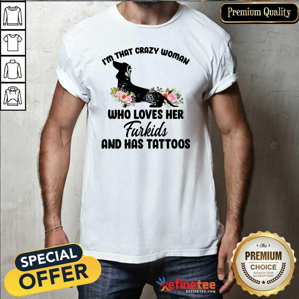 Pretty I'm That Crazy Woman Who Loves Her Furkids And Has Tattoos Shirt - Design By Refinetee.com