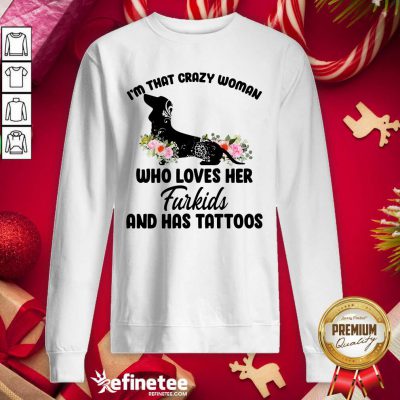 Pretty I'm That Crazy Woman Who Loves Her Furkids And Has Tattoos Sweatshirt - Design By Refinetee.com