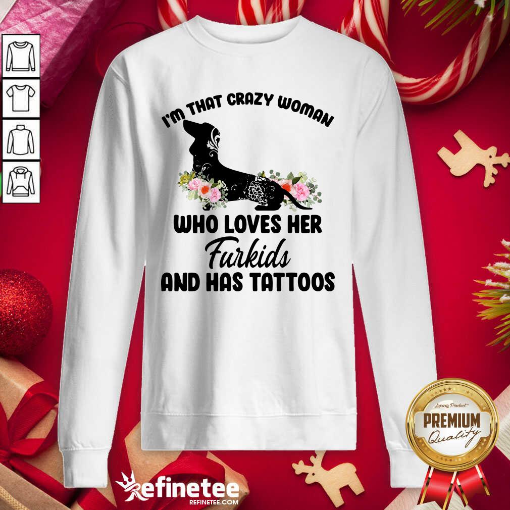 Pretty I'm That Crazy Woman Who Loves Her Furkids And Has Tattoos Sweatshirt - Design By Refinetee.com I'm That Crazy Woman Who Loves Her Furkids And Has Tattoos Sweatshirt - Design By Refinetee.com
