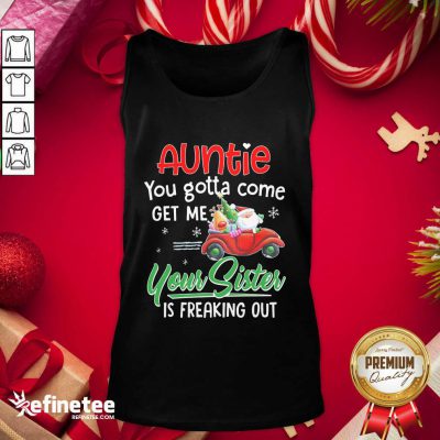 Pro Auntie You Gotta Come Get Me Your Sister Is Freaking Out Merry Christmas Tank Top - Design By Refinetee.com