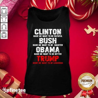 Pro Clinton Made Me Want To Faithful Bush Made Me Want To Smarter Obama Made Me Want To Be Better Trump Tank Top - Design By Refinetee.com