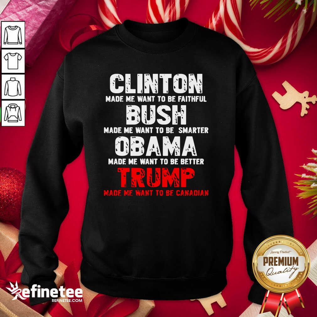 Pro Clinton Made Me Want To Faithful Bush Made Me Want To Smarter Obama Made Me Want To Be Better Trump Sweatshirt - Design By Refinetee.com Clinton Made Me Want To Faithful Bush Made Me Want To Smarter Obama Made Me Want To Be Better Trump Sweatshirt - Design By Refinetee.com