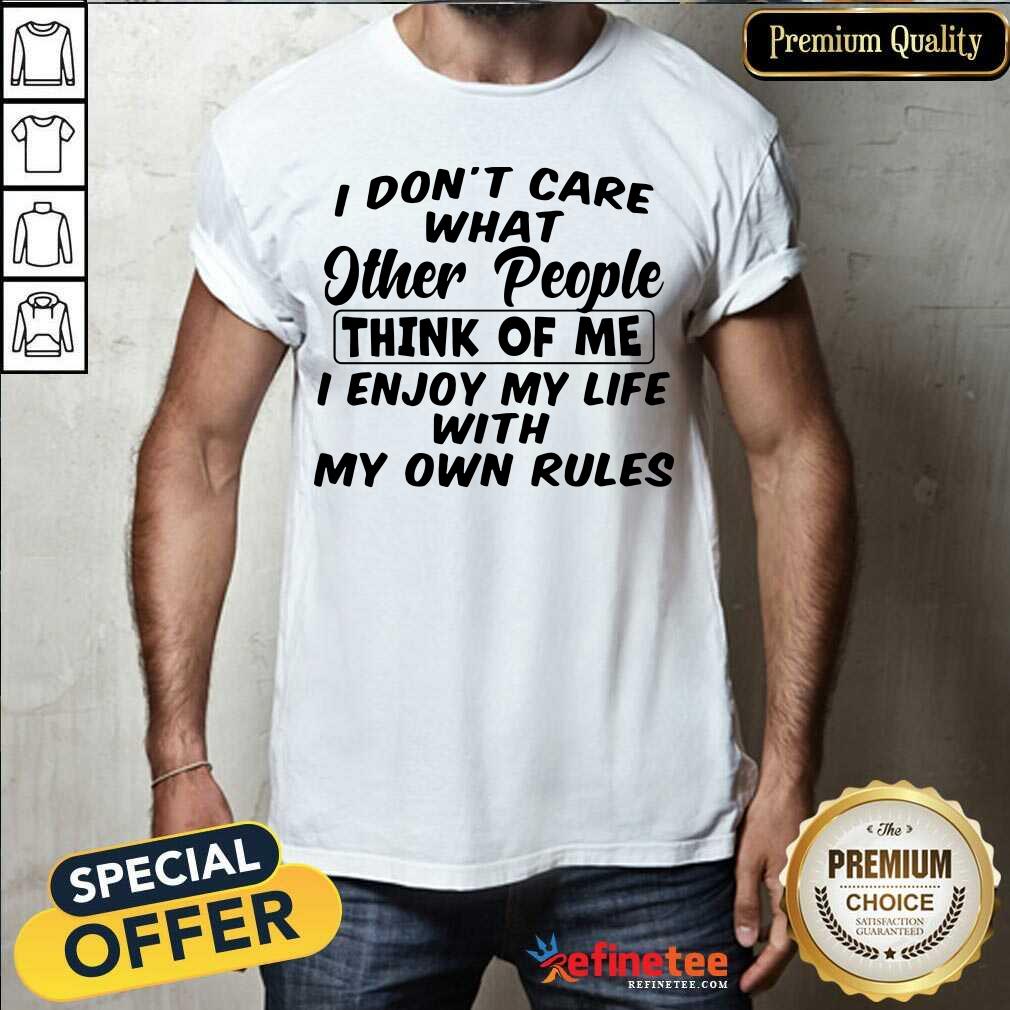 Pro I Dont Care What Other People Think Of Me I Enjoy My Life With My Own Rules Shirt - Design By Refinetee.com