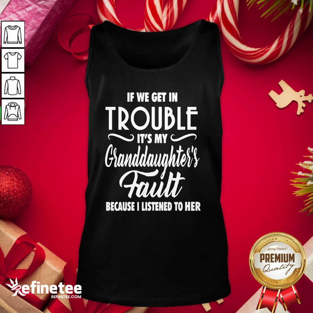 Pro If We Get In Trouble It’s My Granddaughter’s Fault Because I Listened To Her Tank Top - Design By Refinetee.com If We Get In Trouble It’s My Granddaughter’s Fault Because I Listened To Her Tank Top - Design By Refinetee.com