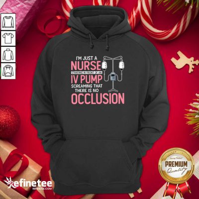 Pro Im Just A Nurse Standing In Front Of An Iv Pump Screaming That There Is No Occlusion Hoodie - Design By Refinetee.com