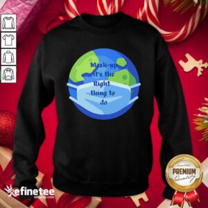 Pro Mask Up It’s The Right Thing To Do Earth Wear Mask Corona Virus Sweatshirt - Design By Refinetee.com