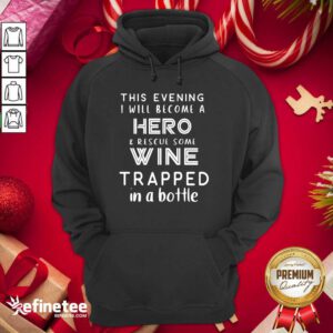 Pro This Evening I Will Become A Hero Rescue Some Wine Trapped In A Bottle Hoodie - Design By Refinetee.com
