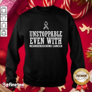 Pro Unstroppable Even With Neuroendocrine Cancer Survivor Support Warrior Sweatshirt - Design By Refinetee.com