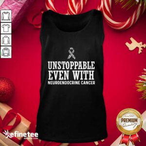 Pro Unstroppable Even With Neuroendocrine Cancer Survivor Support Warrior Tank Top - Design By Refinetee.com
