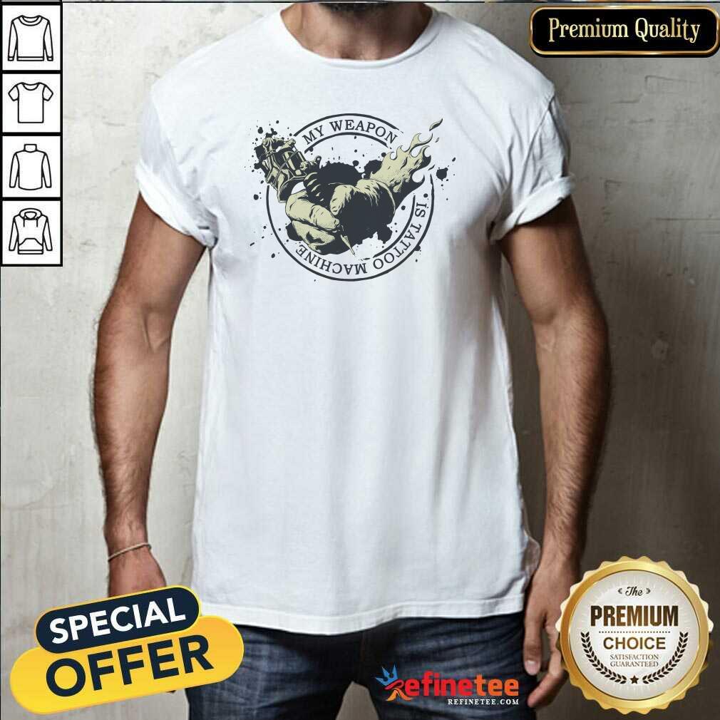 Super Nice My Weapon Is Tattoo Machine Shirt - Design By Refinetee.com