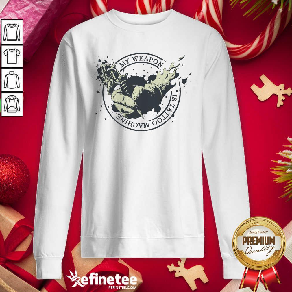 Super Nice My Weapon Is Tattoo Machine Sweatshirt - Design By Refinetee.com My Weapon Is Tattoo Machine Sweatshirt - Design By Refinetee.com