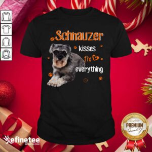 Super Nice Schnauzer Kisses Fix Everything Shirt - Design By Refinetee.com