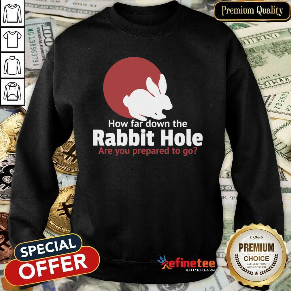 Top How Far Down The Rabbit Hole Are You Prepared To Go Sweatshirt - Design By Refinetee.com How Far Down The Rabbit Hole Are You Prepared To Go Sweatshirt - Design By Refinetee.com